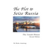 The Plot to Seize Russia: The Untold History