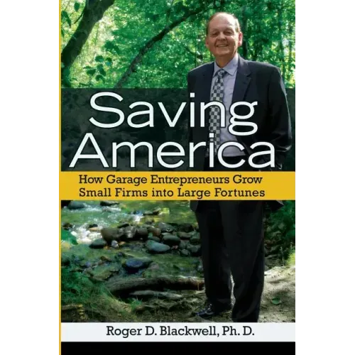 Saving America: How Garage Entrepreneurs Grow Small Firms Into Large Fortunes