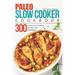 Paleo Slow Cooker Cookbook - Delicious 300 Paleo Slow Cooker Recipes for Beginners