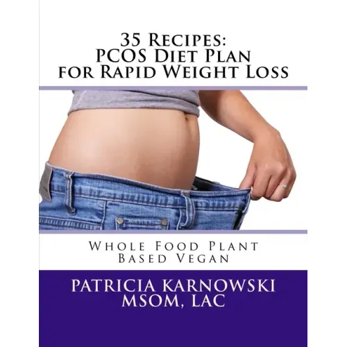 35 Recipes: PCOS Diet Plan for Rapid Weight Loss: Whole Food Plant Based Vegan