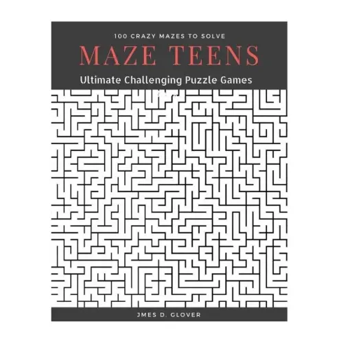 Maze Teens: Ultimate Challenging Puzzle Games Book, 100 Crazy Mazes to Solve, Large Print