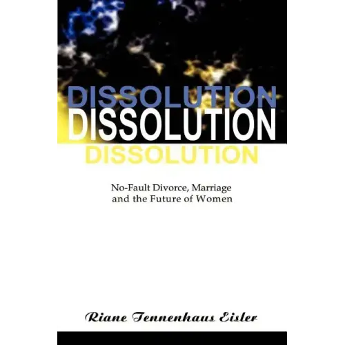 Dissolution: No-Fault Divorce, Marriage, and the Future of Women
