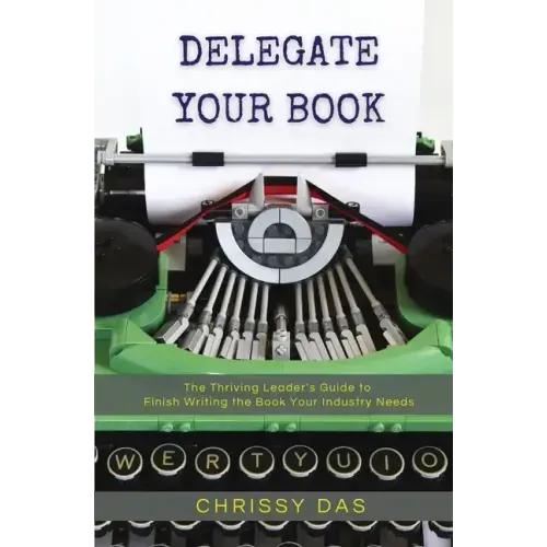 Delegate Your Book: The Thriving Leader's Guide to Finish Writing the Book Your Industry Needs