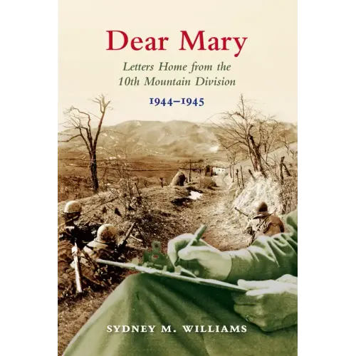 Dear Mary: Letters Home from the 10th Mountain Division (1944-1945)