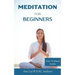 Meditation For Beginners: 5 Simple and Effective Techniques To Calm Your Mind, Gain Focus, Inner Peace and Happiness