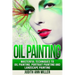 Oil Painting: Masterful Techniques to Oil Painting, Portrait Painting and Landscape Painting