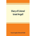 Diary of Colonel Israel Angell, commanding the Second Rhode Island continental regiment during the American revolution, 1778-1781
