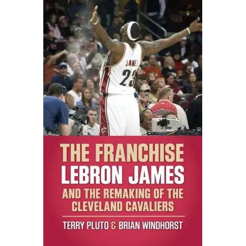 The Franchise: Lebron James and the Remaking of the Cleveland Cavaliers