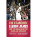 The Franchise: Lebron James and the Remaking of the Cleveland Cavaliers