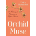 Orchid Muse: A History of Obsession in Fifteen Flowers
