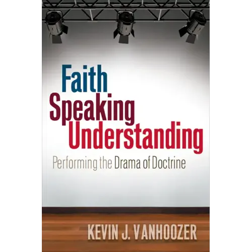 Faith Speaking Understanding: Performing the Drama of Doctrine