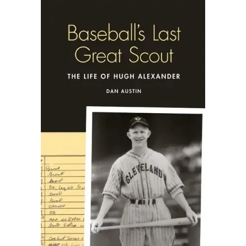 Baseball's Last Great Scout: The Life of Hugh Alexander