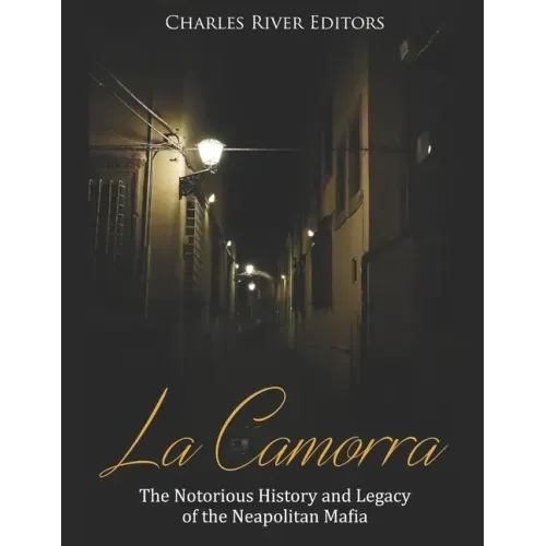 La Camorra: The Notorious History and Legacy of the Neapolitan Mafia