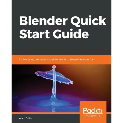 Blender Quick Start Guide: 3D Modeling, Animation, and Render with Eevee in Blender 2.8