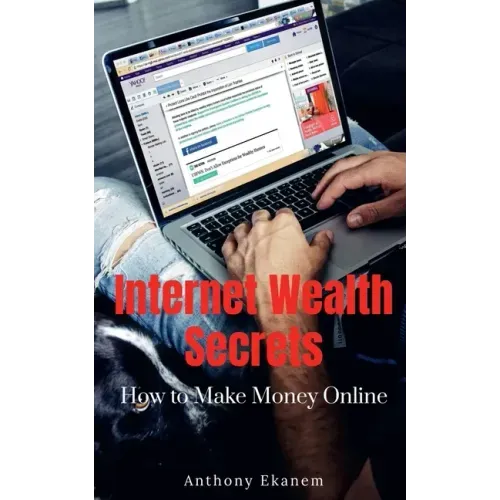 Internet Wealth Secrets: How to Make Money Online