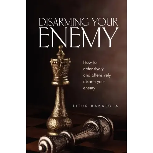 Disarming Your Enemy: How to Defensively and Offensively Disarm Your Enemy