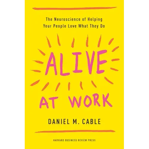 Alive at Work: The Neuroscience of Helping Your People Love What They Do