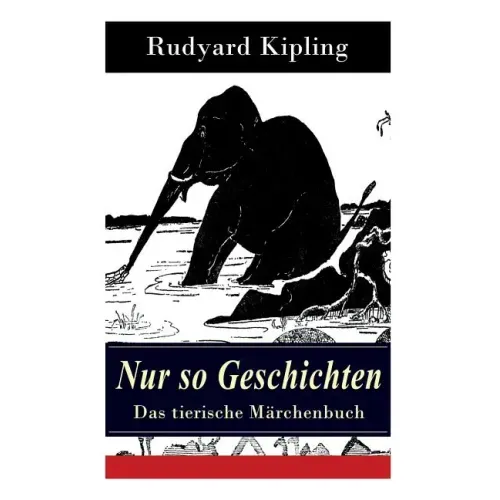 Nur so Geschichten - Das tierische Märchenbuch: Mit Originalillustrationen: Wie der Leopard zu seinen Flecken kam, Der Elefantenjunge, Der Ursprung de