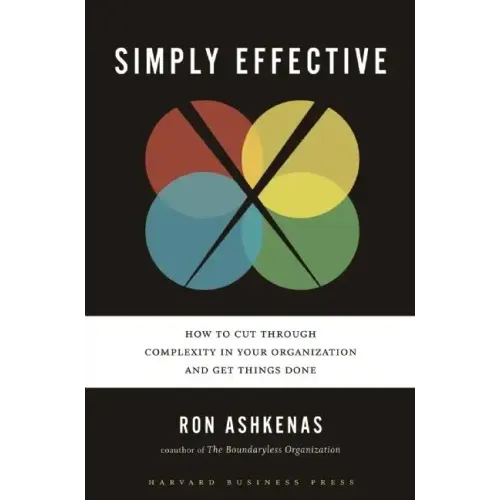 Simply Effective: How to Cut Through Complexity in Your Organization and Get Things Done