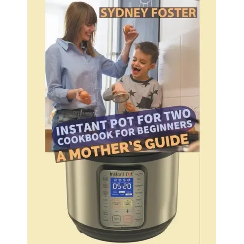 Instant Pot for Two Cookbook for Beginners: A Mother's Guide