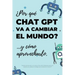 ¿Por qué Chat GPT va a cambiar el mundo?: ...y cómo aprovecharlo.