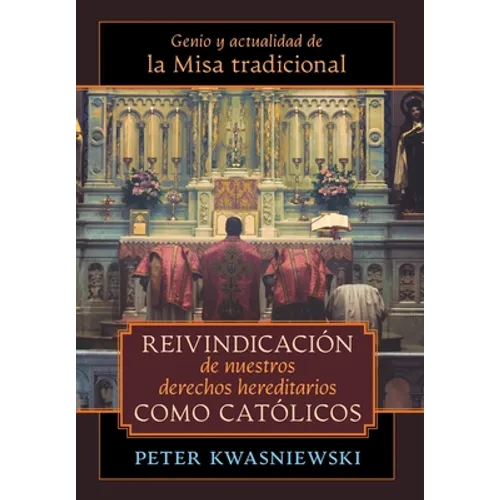 Reivindicación de nuestros derechos hereditarios como católicos: Genio y actualidad de la Misa tradicional