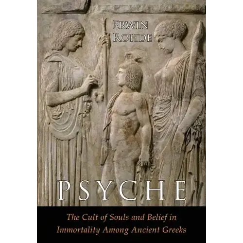 Psyche: The Cult of Souls and Belief in Immortality among the Greeks. Two Volumes in One