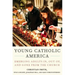 Young Catholic America: Emerging Adults In, Out Of, and Gone from the Church