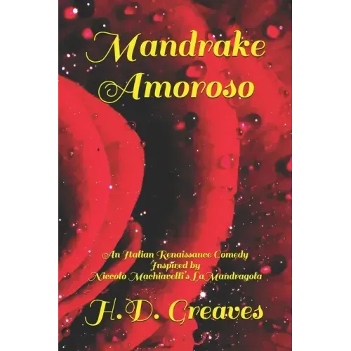 Mandrake Amoroso: An Italian Renaissance Comedy Inspired by Niccolò Machiavelli's La Mandragola