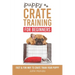 Puppy Crate Training For Beginners: The Fast and Fun Way to Crate Train Your Puppy