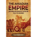 The Akkadian Empire: An Enthralling Overview of the Rise and Fall of the Akkadians