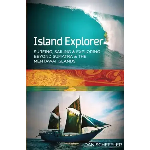 Island Explorer: Surfing, Sailing and Exploring Beyond Sumatra and the Mentawai Islands.