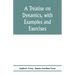 A treatise on dynamics, with examples and exercises