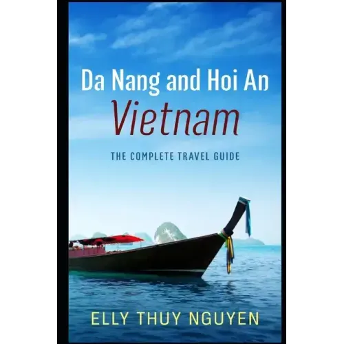 Da Nang and Hoi An Vietnam: The Complete Travel Guide to Da Nang and Hoi An, Vietnam