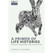 A Primer of Life Histories: Ecology, Evolution, and Application
