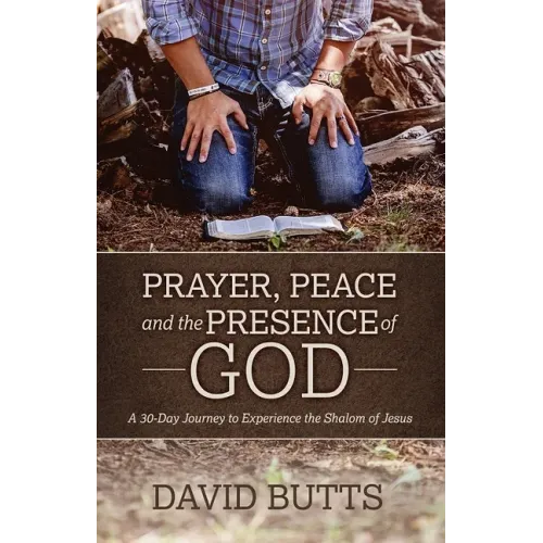 Prayer, Peace and the Presence of God: A 30-Day Journey to Experience the Shalom of Jesus