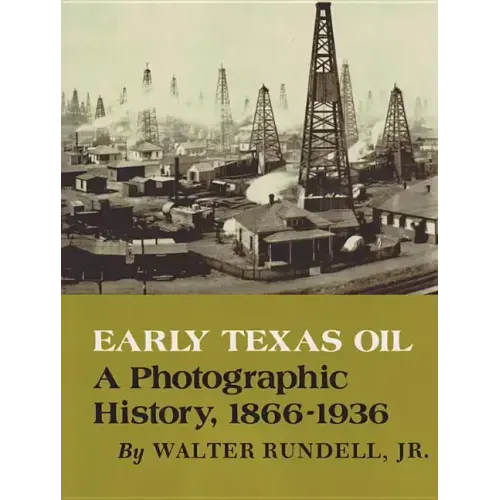 Early Texas Oil: A Photographic History, 1866-1936