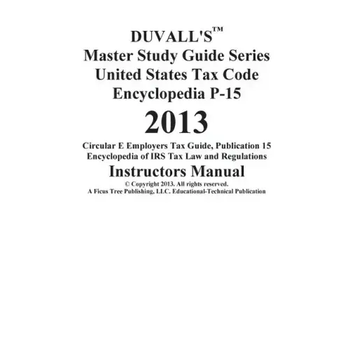 DUVALL'S Master Study Guide Series United States Tax Code Encyclopedia P-15 2013: Circular E Employers Tax Guide Publication 15 Encyclopedia of IRS Ta