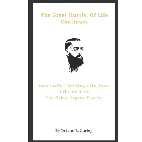 The Great Hustle, Of Life Continues: Successful Thinking Principles Influenced by The Great Nipsey Hussle