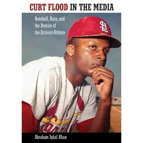 Curt Flood in the Media: Baseball, Race, and the Demise of the Activist-Athlete