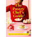 The Pastry Chef's Guide: The Secret to Successful Baking Every Time