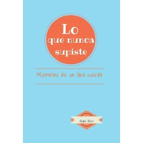 Lo que nunca supiste: Memorias de Un Loco Cuerdo