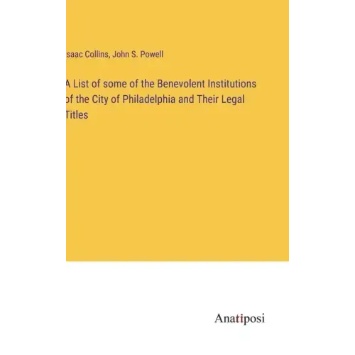 A List of some of the Benevolent Institutions of the City of Philadelphia and Their Legal Titles