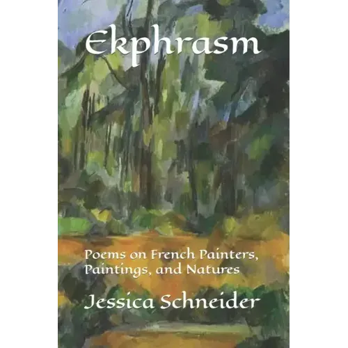 Ekphrasm: Poems on French Painters, Paintings, and Natures