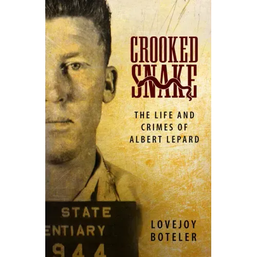 Crooked Snake: The Life and Crimes of Albert Lepard
