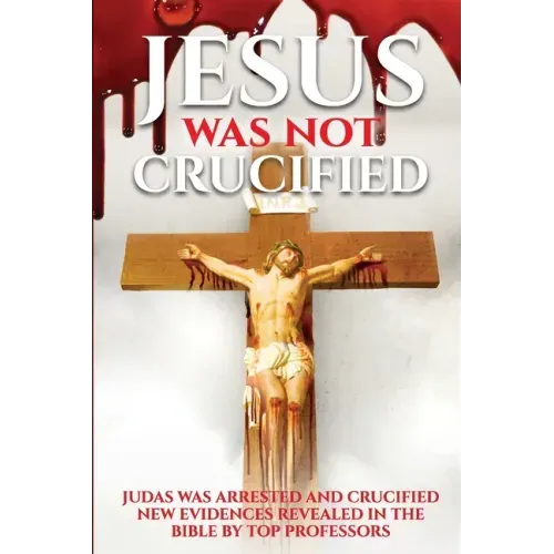 Judas Was Crucified not Jesus: Years of research reveals from the Bible the truth that the Jews did not kill Jesus God saved him, Jesus was and is th