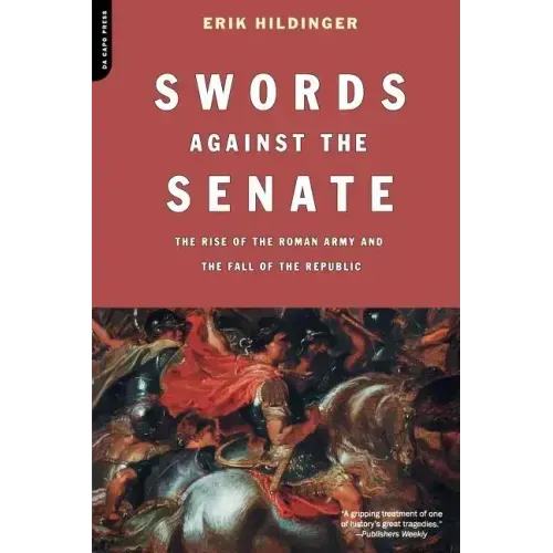 Swords Against the Senate: The Rise of the Roman Army and the Fall of the Republic