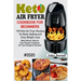 Keto Air Fryer Cookbook for Beginners: 100 Keto Air Fryer Recipes for Body Healing and Easy Weight Loss (Keto Airfryer, Keto Air Fryer Recipes Cookboo