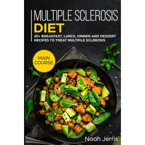 Multiple Sclerosis Diet: MAIN COURSE - 60+ Breakfast, Lunch, Dinner and Dessert Recipes to treat Multiple Sclerosis