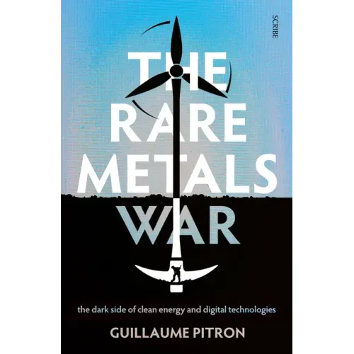 The Rare Metals War: The Dark Side of Clean Energy and Digital Technologies